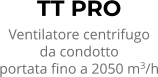 TT PRO Ventilatore centrifugo da condotto portata fino a 2050 m3/h
