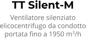 TT Silent-M Ventilatore silenziato elicocentrifugo da condotto portata fino a 1950 m3/h