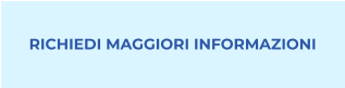 RICHIEDI MAGGIORI INFORMAZIONI