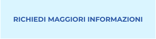 RICHIEDI MAGGIORI INFORMAZIONI