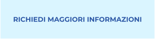 RICHIEDI MAGGIORI INFORMAZIONI