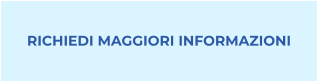 RICHIEDI MAGGIORI INFORMAZIONI