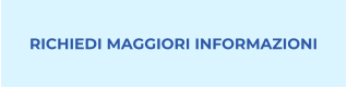 RICHIEDI MAGGIORI INFORMAZIONI