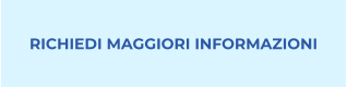RICHIEDI MAGGIORI INFORMAZIONI