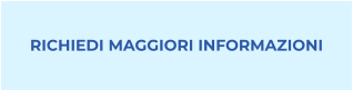 RICHIEDI MAGGIORI INFORMAZIONI