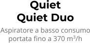 Quiet Quiet Duo Aspiratore a basso consumo portata fino a 370 m3/h