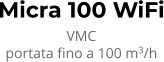 Micra 100 WiFi VMC portata fino a 100 m3/h