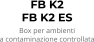 FB K2 FB K2 ES Box per ambienti a contaminazione controllata