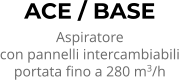 ACE / BASE Aspiratore con pannelli intercambiabili portata fino a 280 m3/h