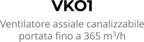 VKO1 Ventilatore assiale canalizzabile portata fino a 365 m3/h