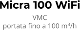 Micra 100 WiFi VMC portata fino a 100 m3/h