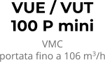 VUE / VUT 100 P mini VMC portata fino a 106 m3/h