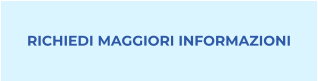 RICHIEDI MAGGIORI INFORMAZIONI