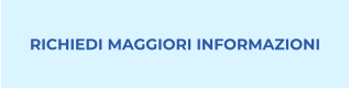 RICHIEDI MAGGIORI INFORMAZIONI