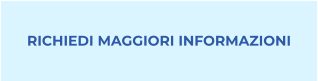 RICHIEDI MAGGIORI INFORMAZIONI